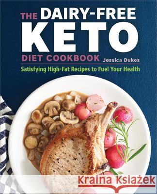 The Dairy-Free Ketogenic Diet Cookbook: Satisfying High-Fat Recipes to Fuel Your Health  9781641522786 Rockridge Press - książka
