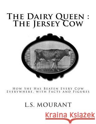 The Dairy Queen: The Jersey Cow: How She Has Beaten Every Cow Everywhere, with Facts and Figures L. S. Mourant Jackson Chambers 9781548692933 Createspace Independent Publishing Platform - książka