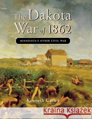 The Dakota War of 1862: Minnesota's Other Civil War Kenneth Carley 9780873513920 Minnesota Historical Society Press,U.S. - książka