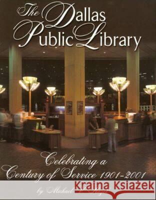 The Dallas Public Library: Celebrating a Century of Service, 1901-2001 Michael V. Hazel 9781574411416 University of North Texas Press - książka
