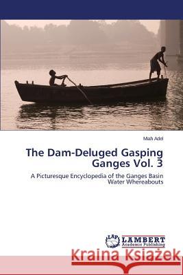 The Dam-Deluged Gasping Ganges Vol. 3 Adel Miah 9783659789793 LAP Lambert Academic Publishing - książka