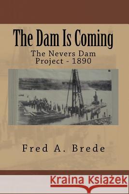 The Dam Is Coming: The Nevers Dam Project - 1890 Fred a. Brede 9781500265991 Createspace - książka