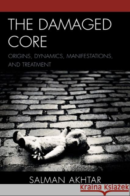 The Damaged Core: Origins, Dynamics, Manifestations, and Treatment Akhtar, Salman 9780765706706 Jason Aronson - książka