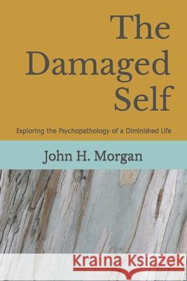 The Damaged Self: Exploring the Psychopathology of a Diminished Life John H Morgan 9781556055218 Wyndham Hall Press - książka