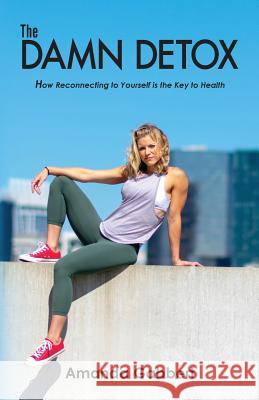 The Damn Detox: How Reconnecting to Yourself is the Key to Health Gabbert, Amanda Nicole 9781732995833 A. Gabbert Consulting Services, LLC - książka