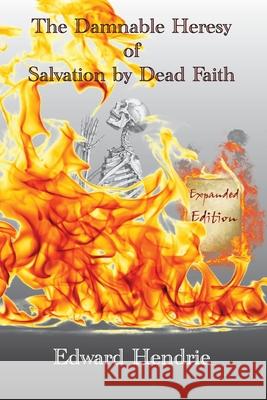 The Damnable Heresy of Salvation by Dead Faith (Expanded Edition) Hendrie, Edward 9781943056118 Great Mountain Publishing - książka