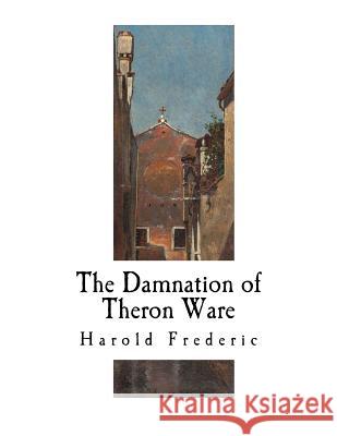 The Damnation of Theron Ware: Illumination Harold Frederic 9781725918191 Createspace Independent Publishing Platform - książka