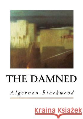 The Damned Algernon Blackwood 9781533668950 Createspace Independent Publishing Platform - książka