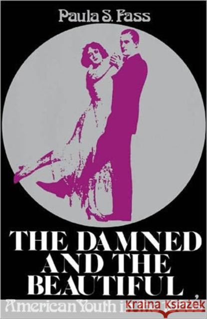The Damned and the Beautiful: American Youth in the 1920's Fass, Paula S. 9780195024920 Oxford University Press - książka