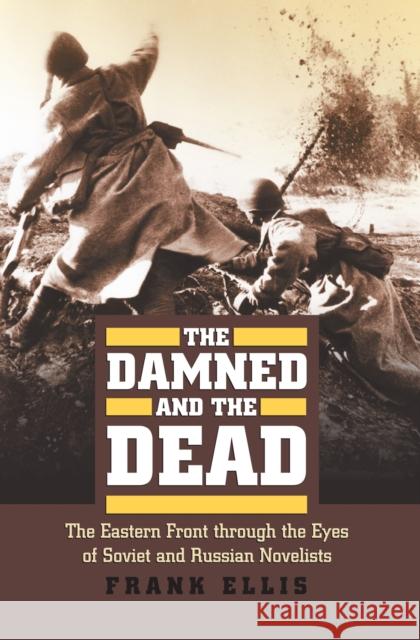 The Damned and the Dead: The Eastern Front Through the Eyes of the Soviet and Russian Novelists Ellis, Frank 9780700617845 University Press of Kansas - książka