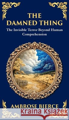 The Damned Thing: : A Classic American Horror Tale - The Unseen, the Unknown, the Unspeakable (Deluxe Hardbound Edition) Bierce, Ambrose, Zengerink, Tim 9781806291014 Library of Alexandria - książka