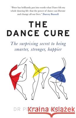 The Dance Cure: The surprising secret to being smarter, stronger, happier Dr Peter Lovatt   9781780724119 Short Books Ltd - książka