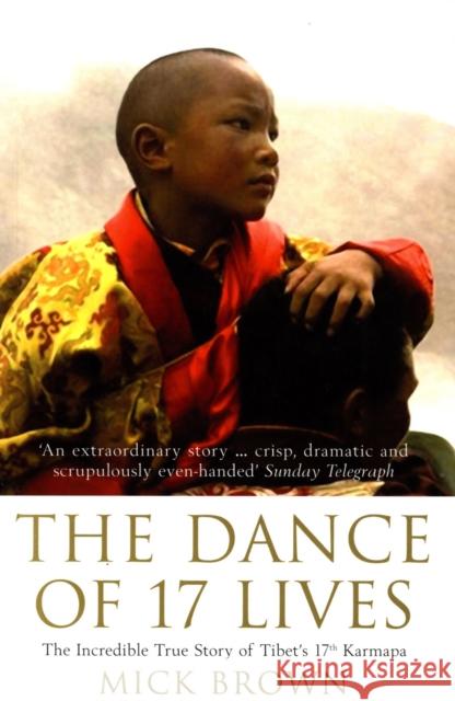 The Dance of 17 Lives: The Incredible True Story of Tibet's 17th Karmapa Mick Brown 9780747568711 Bloomsbury Publishing PLC - książka