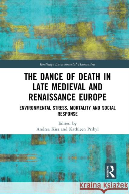 The Dance of Death in Late Medieval and Renaissance Europe: Environmental Stress, Mortality and Social Response Andrea Kiss Kathleen Pribyl 9781032083391 Routledge - książka