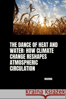 The Dance of Heat and Water: How Climate Change Reshapes Atmospheric Circulation Mahima 9783384258229 Tredition Gmbh - książka