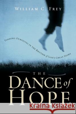 The Dance of Hope William C. Frey 9781578564927 Waterbrook Press - książka