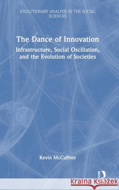 The Dance of Innovation: Infrastructure, Social Oscillation, and the Evolution of Societies Kevin McCaffree 9781032209418 Routledge - książka