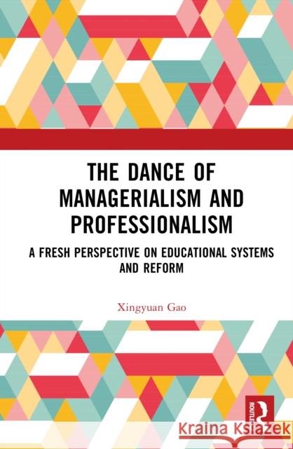 The Dance of Managerialism and Professionalism: A Fresh Perspective on Educational Systems and Reform Xingyuan Gao 9781041087298 Routledge - książka