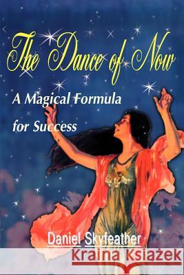 The Dance of Now: A Magical Formula of Success Skyfeather, Daniel 9780595095520 Writers Club Press - książka