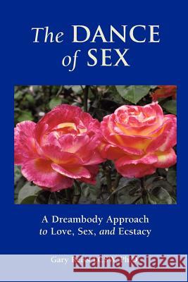 The Dance of Sex: A Dreambody Approach to Love, Sex and Intimacy Dr Gary N. Reiss 9781481907798 Createspace - książka