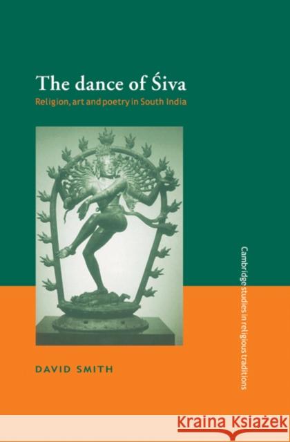 The Dance of Siva: Religion, Art and Poetry in South India Smith, David 9780521482349 Cambridge University Press - książka