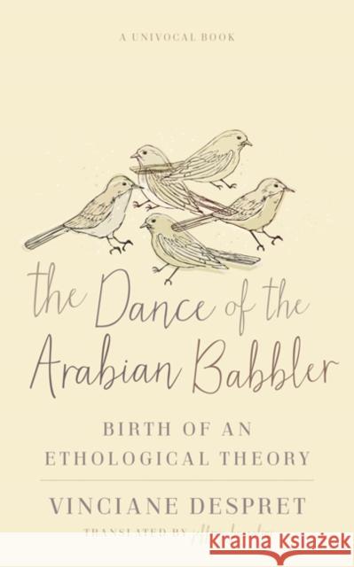 The Dance of the Arabian Babbler: Birth of an Ethological Theory Vinciane Despret Jeffrey Bussolini 9781517911522 University of Minnesota Press - książka