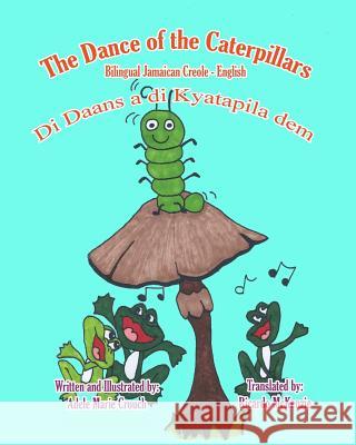 The Dance of the Caterpillars Bilingual Jamaican Creole Adele Marie Crouch Adele Marie Crouch Ricardo McKenzie 9781518822636 Createspace - książka