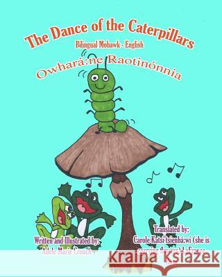 The Dance of the Caterpillars Bilingual Mohawk English Adele Marie Crouch Adele Marie Crouch Carole Katsi'tsienha' Wi LaFranc 9781514289914 Createspace - książka