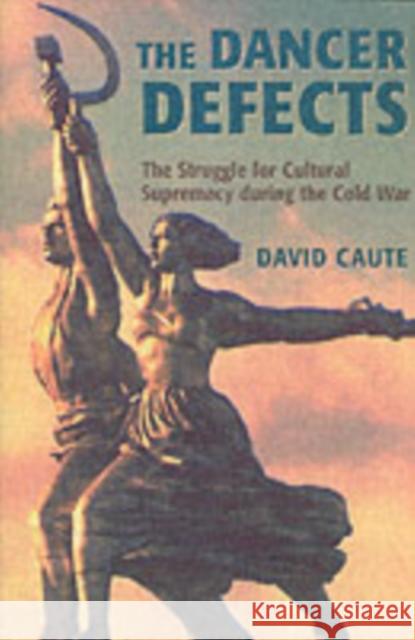 The Dancer Defects: The Struggle for Cultural Supremacy During the Cold War Caute, David 9780199278831  - książka