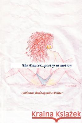 The Dancer: Poetry in Motion Andriopoulos-Poirier, Catherine 9780595350902 iUniverse - książka