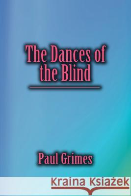 The Dances of the Blind Paul Grimes 9780595422661 iUniverse - książka