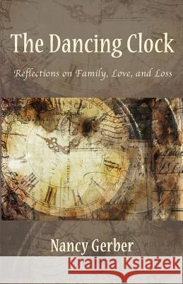 The Dancing Clock: Reflections on Family, Love, and Loss Nancy Gerber 9781947067813 Shanti Arts LLC - książka