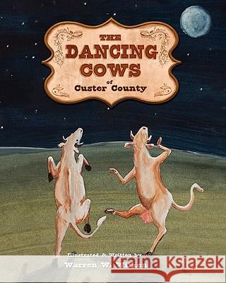 The Dancing Cows of Custer County Warren W. Wilken 9780615375113 Wilken and Wilken - książka
