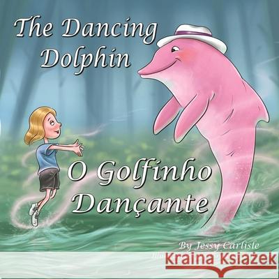 The Dancing Dolphin (O Golfinho Dan?ante): The Legend of Encantado (A Lenda do Encantado) Jessy Carlisle Hirantha Silva Marcell Junior 9781922758224 Michael Raymond Astle - książka