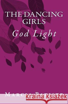 The Dancing Girls: God Light Marcia Batiste 9781500941536 Createspace Independent Publishing Platform - książka