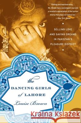 The Dancing Girls of Lahore: Selling Love and Saving Dreams in Pakistan's Pleasure District Louise Brown 9780060740436 Harper Perennial - książka