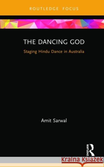 The Dancing God: Staging Hindu Dance in Australia Amit Sarwal 9780367266004 Routledge - książka