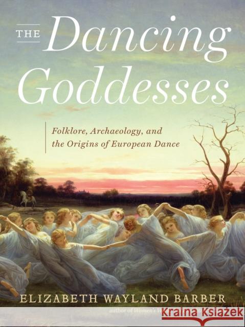 The Dancing Goddesses: Folklore, Archaeology, and the Origins of European Dance Barber, Elizabeth Wayland 9780393065367  - książka