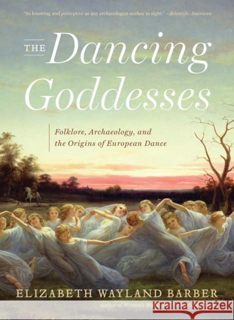 The Dancing Goddesses: Folklore, Archaeology, and the Origins of European Dance Barber, Elizabeth Wayland 9780393348507 WW Norton & Co - książka