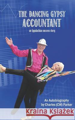 The Dancing Gypsy Accountant: An Appalachian Success Story Charles Parker 9781098899431 Independently Published - książka