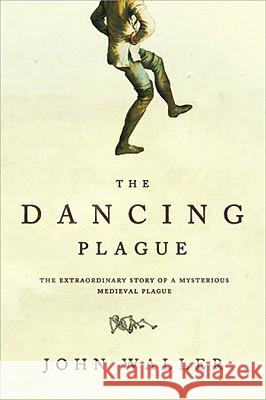 The Dancing Plague: The Strange, True Story of an Extraordinary Illness John Waller 9781402219436 Sourcebooks - książka