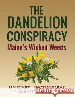 The Dandelion Conspiracy: Maine's Wicked Weeds L. E. Barrett Lin Diket 9780998834627 Snitch LLC - książka