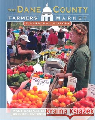 The Dane County Farmers' Market : A Personal History M. Carpenter Mary Carpenter Quentin Carpenter 9780299184643 University of Wisconsin Press - książka