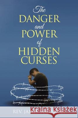 The Danger and Power of Hidden Curses REV James Solomon 9798888327524 Christian Faith Publishing - książka