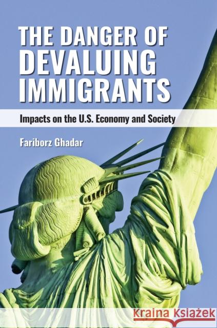 The Danger of Devaluing Immigrants: Impacts on the U.S. Economy and Society Fariborz Ghadar 9781440879333 Praeger - książka