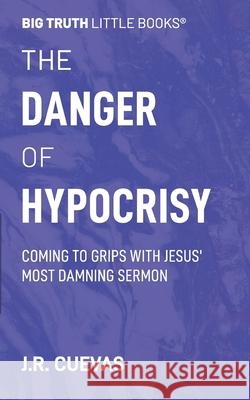 The Danger of Hypocrisy: Coming to Grips with Jesus' Most Damning Sermon J. R. Cuevas 9781733604147 Gbf Press - książka