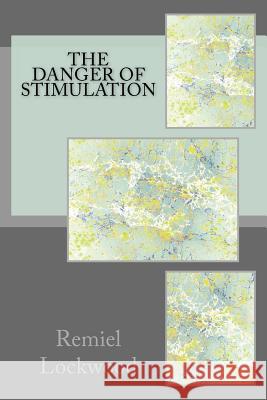 The Danger of Stimulation Remiel Lockwood 9781499362985 Createspace - książka