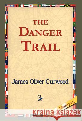 The Danger Trail James Oliver Curwood 9781421820491 1st World Library - książka