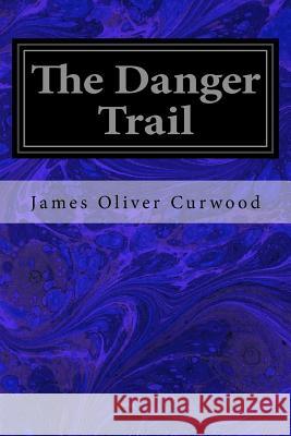 The Danger Trail James Oliver Curwood 9781533031686 Createspace Independent Publishing Platform - książka