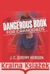 The Dangerous Book for Granddads Hobson, J. C. Jeremy 9798840502648 Independently Published